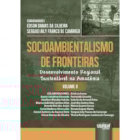 SOCIOAMBIENTALISMO DE FRONTEIRAS - VOLUME II - DESENVOLVIMENTO REGIONAL SUSTENTÁVEL NA AMAZÔNIA