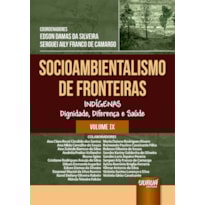 SOCIOAMBIENTALISMO DE FRONTEIRAS - VOLUME IX - INDÍGENAS DIGNIDADE, DIFERENÇA E SAÚDE