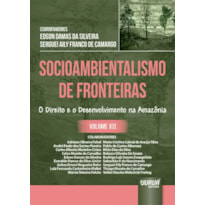 SOCIOAMBIENTALISMO DE FRONTEIRAS - VOLUME VII - O DIREITO E O DESENVOLVIMENTO NA AMAZÔNIA