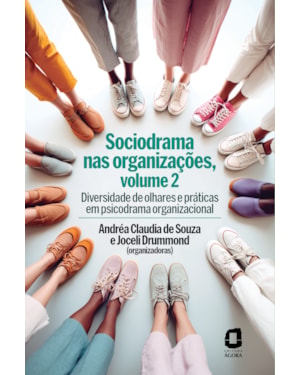 SOCIODRAMA NAS ORGANIZAÇÕES, VOLUME 2: DIVERSIDADE DE OLHARES E PRÁTICAS EM PSICODRAMA ORGANIZACIONAL
