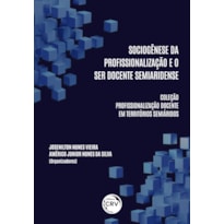 SOCIOGÊNESE DA PROFISSIONALIZAÇÃO E O SER DOCENTE SEMIARIDENSE COLEÇÃO PROFISSIONALIZAÇÃO DOCENTE EM TERRITÓRIOS SEMIÁRIDOS VOLUME 1