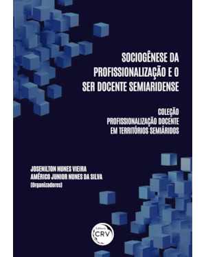 SOCIOGÊNESE DA PROFISSIONALIZAÇÃO E O SER DOCENTE SEMIARIDENSE COLEÇÃO PROFISSIONALIZAÇÃO DOCENTE EM TERRITÓRIOS SEMIÁRIDOS VOLUME 1