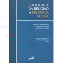 SOCIOLOGIA DA RELIGIÃO E MUDANÇA SOCIAL - CATÓLICOS, PROTESTANTES E NOVOS MOVIMENTOS RELIGIOSOS NO B