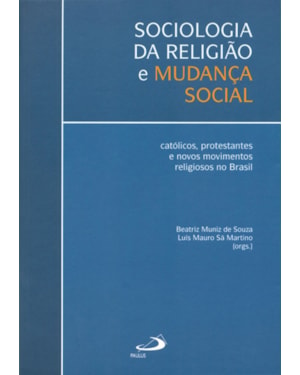 SOCIOLOGIA DA RELIGIÃO E MUDANÇA SOCIAL - CATÓLICOS, PROTESTANTES E NOVOS MOVIMENTOS RELIGIOSOS NO B
