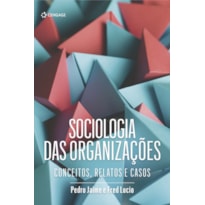 SOCIOLOGIA DAS ORGANIZAÇÕES: CONCEITOS, RELATOS E CASOS