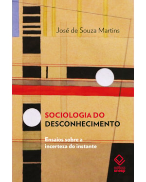 SOCIOLOGIA DO DESCONHECIMENTO: ENSAIOS SOBRE A INCERTEZA DO INSTANTE