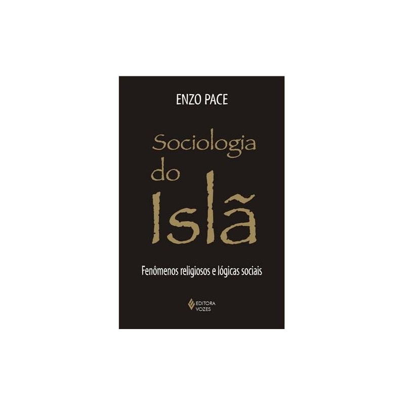 SOCIOLOGIA DO ISLÃ - FENÔMENOS RELIGIOSOS E LÓGICAS SOCIAIS