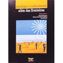 SOCIOLOGIA E CONHECIMENTO: ALEM DAS FRONTEIRAS - COL. SOCIOLOGIA DAS CONFLI - 1