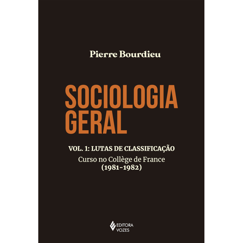 SOCIOLOGIA GERAL VOL. 1: LUTAS DE CLASSIFICAÇÃO - CURSO NO COLLÈGE DE FRANCE (1981-1982)