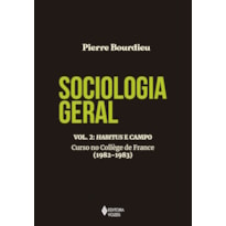 SOCIOLOGIA GERAL VOL. 2: HABITUS E CAMPO: CURSO NO COLLÈGE DE FRANCE (1982-1983)