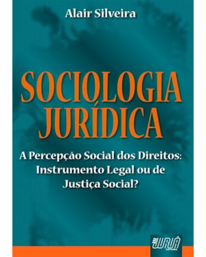 SOCIOLOGIA JURÍDICA - A PERCEPÇÃO SOCIAL DOS DIREITOS: INSTRUMENTAL LEGAL OU DE JUSTIÇA SOCIAL
