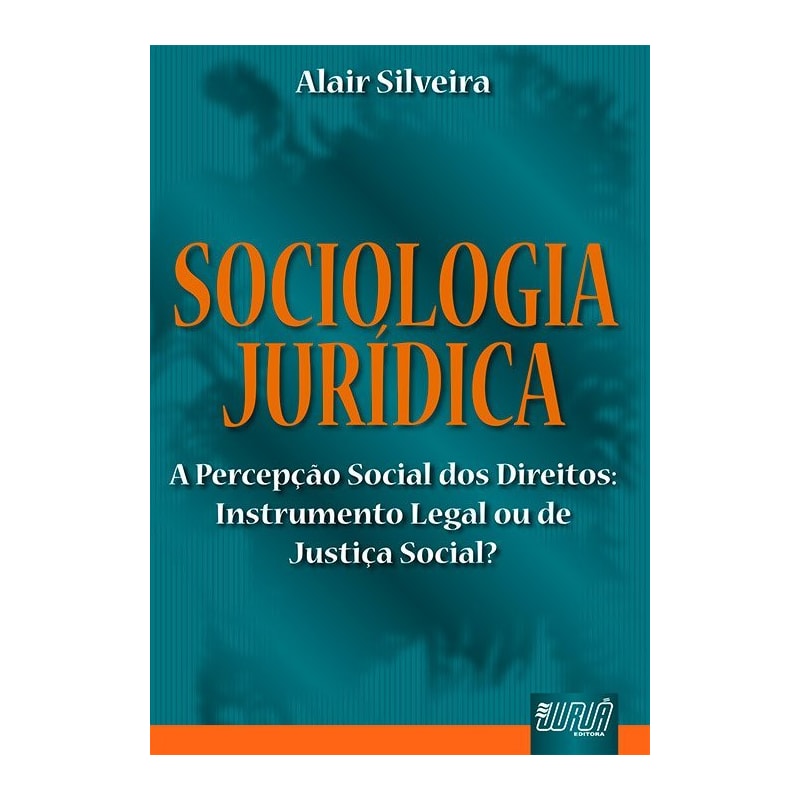 SOCIOLOGIA JURÍDICA - A PERCEPÇÃO SOCIAL DOS DIREITOS: INSTRUMENTAL LEGAL OU DE JUSTIÇA SOCIAL