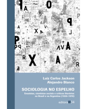 Sociologia no espelho: ensaístas, cientistas sociais e críticos literários no Brasil e na Argentina (1930-1970)