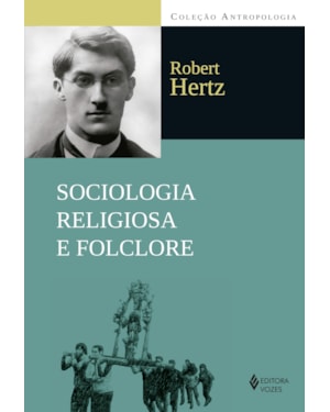 SOCIOLOGIA RELIGIOSA E FOLCLORE: COLETÂNEA DE TEXTOS PUBLICADOS ENTRE 1907 A 1917