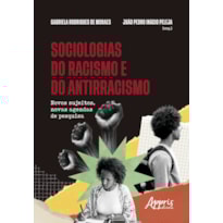 SOCIOLOGIAS DO RACISMO E DO ANTIRRACISMO: NOVOS SUJEITOS, NOVAS AGENDAS DE PESQUISA