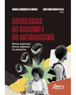 SOCIOLOGIAS DO RACISMO E DO ANTIRRACISMO: NOVOS SUJEITOS, NOVAS AGENDAS DE PESQUISA