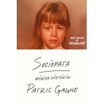 SOCIOPATA: MINHA HISTÓRIA - A AUTOBIOGRAFIA DE UMA SOCIOPATA DO SÉCULO XXI