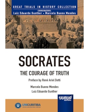 SOCRATES - THE COURAGE OF TRUTH - MINIBOOK - PREFACE BY RENÉ ARIEL DOTTI - GREAT TRIALS IN HISTORY COLLECTION - COORDINATORS: LUIZ EDUARDO GUNTHER, MARCELO BUENO MENDES