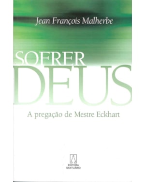 SOFRER DEUS - A PREGACAO DE MESTRE ECKART