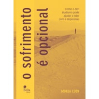 SOFRIMENTO É OPCIONAL, O - COMO O ZEN BUDISMO PODE AJUDAR A LIDAR COM A DEPRESSÃO