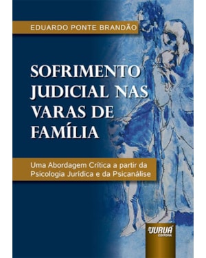 SOFRIMENTO JUDICIAL NAS VARAS DE FAMÍLIA - UMA ABORDAGEM CRÍTICA A PARTIR DA PSICOLOGIA JURÍDICA E DA PSICANÁLISE