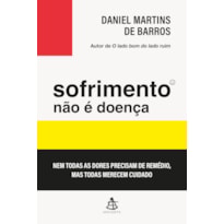 SOFRIMENTO NÃO É DOENÇA (FINALISTA DO PRÊMIO JABUTI ACADÊMICO 2026): NEM TODAS AS DORES PRECISAM DE REMÉDIO, MAS TODAS MERECEM CUIDADO