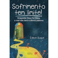 Sofrimento tem limite!: enquanto Deus for Deus, o mal não terá a última palavra