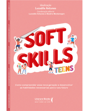 Soft Skills Teens: Como compreender essa nova geração e desenvolver as habilidades necessárias para o seu futuro