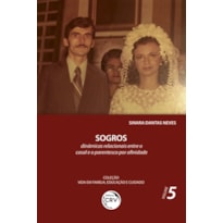 SOGROS:: DINÂMICAS RELACIONAIS ENTRE O CASAL E O PARENTESCO POR AFINIDADE COLEÇÃO VIDA EM FAMÍLIA, EDUCAÇÃO E CUIDADO VOLUME 5