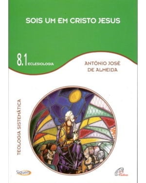 Sois um em Cristo Jesus - vol 8.1: teologia sistemática - eclesiologia