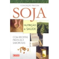 SOJA - NUTRICAO E SAUDE - COM RECEITAS PRATICAS E SABOROSAS - 1