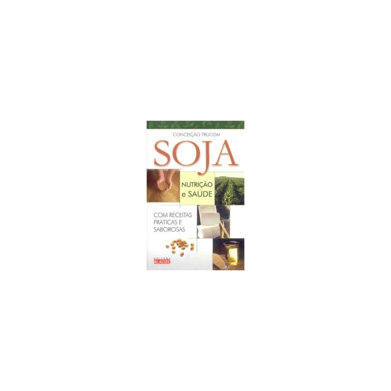 SOJA - NUTRICAO E SAUDE - COM RECEITAS PRATICAS E SABOROSAS - 1