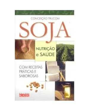 SOJA - NUTRICAO E SAUDE - COM RECEITAS PRATICAS E SABOROSAS - 1