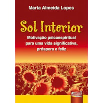 SOL INTERIOR - MOTIVAÇÃO PSICOESPIRITUAL PARA UMA VIDA SIGNIFICATIVA, PRÓSPERA E FELIZ