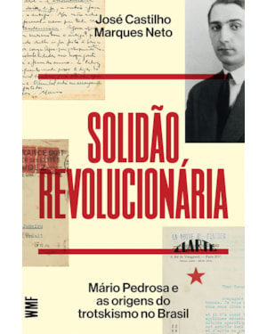 SOLIDÃO REVOLUCIONÁRIA: MÁRIO PEDROSA E AS ORIGENS DO TROTSKISMO NO BRASIL