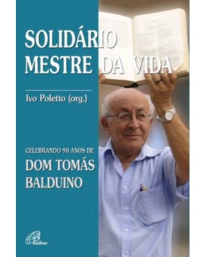 SOLIDARIO MESTRE DA VIDA - CELEBRANDO 90 ANOS DE DOM TOMAS BALDUINO