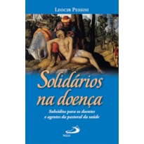 Solidários na doença: subsídios para os doentes e agentes da pastoral da saúde