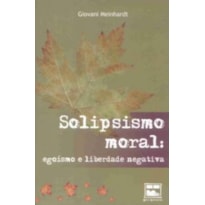 SOLIPSISMO MORAL - EGOISMO E LIBERDADE NEGATIVA