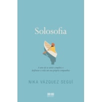 SOLOSOFIA: A ARTE DE SE SENTIR COMPLETO E DESFRUTAR A VIDA EM SUA PRÓPRIA COMPANHIA