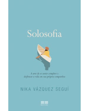 SOLOSOFIA: A ARTE DE SE SENTIR COMPLETO E DESFRUTAR A VIDA EM SUA PRÓPRIA COMPANHIA