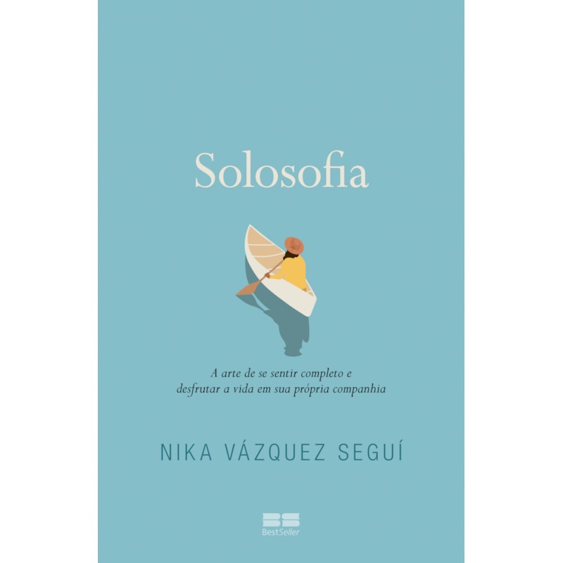 SOLOSOFIA: A ARTE DE SE SENTIR COMPLETO E DESFRUTAR A VIDA EM SUA PRÓPRIA COMPANHIA
