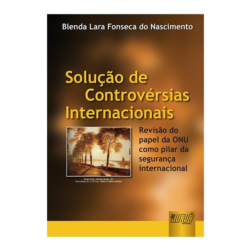 SOLUÇÃO DE CONTROVÉRSIAS INTERNACIONAIS - REVISÃO DO PAPEL DA ONU COMO PILAR DA SEGURANÇA INTERNACIONAL