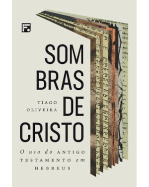 SOMBRAS DE CRISTO: O USO DO ANTIGO TESTAMENTO EM HEBREUS