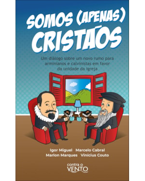 Somos apenas cristãos: um diálogo sobre um novo rumo para arminianos e calvinistas em favor da unidade da igreja