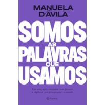SOMOS AS PALAVRAS QUE USAMOS: UM GUIA PARA ENTENDER (UM POUCO ) E EXPLICAR (UM POUQUINHO) O MUNDO