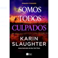 SOMOS TODOS CULPADOS - NOVA SÉRIE DE SUSPENSE DA AUTORA BEST-SELLER KARIN SLAUGHTER