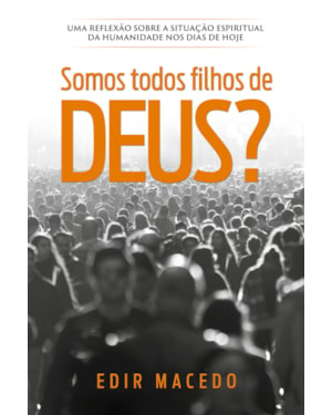 SOMOS TODOS FILHOS DE DEUS?: UMA REFLEXÃO SOBRE A SITUAÇÃO ESPIRITUAL DA HUMANIDADE NOS DIAS DE HOJE