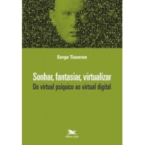 SONHAR, FANTASIAR, VIRTUALIZAR - DO VIRTUAL PSÍQUICO AO VIRTUAL DIGITAL