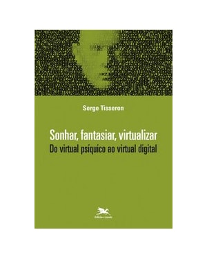 SONHAR, FANTASIAR, VIRTUALIZAR - DO VIRTUAL PSÍQUICO AO VIRTUAL DIGITAL