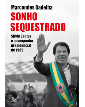 SONHO SEQUESTRADO: SILVIO SANTOS E A CAMPANHA PRESIDENCIAL DE 1989